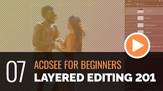 ACDSee for Beginners - 07 - Layered Editing 201: Advanced