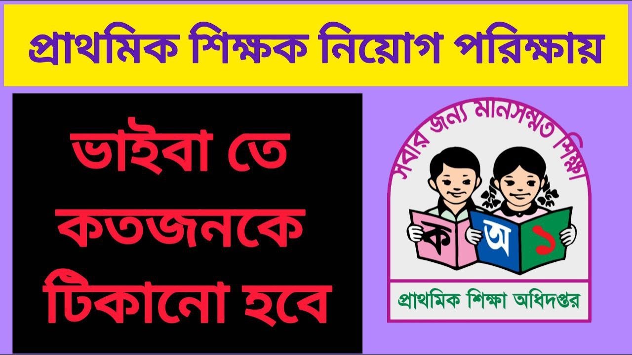 প্রাথমিক সহকারী শিক্ষক নিয়োগ পরীক্ষায় ভাইভাতে কত জনকে টিকানো হবে??