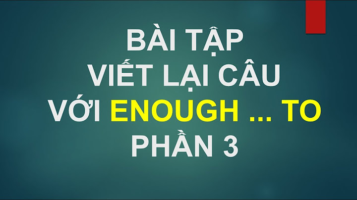 Bài tập về enough và too to có đáp án năm 2024