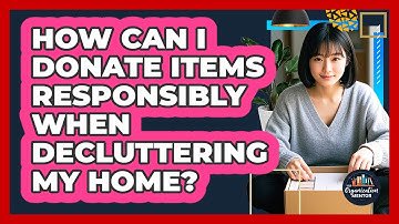 How Can I Donate Items Responsibly When Decluttering My Home? - Your Organization Mentor
