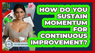 How Do You Sustain Momentum For Continuous Improvement? - The Time Management Pro