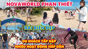 Cuối Tuần ‘BÙNG NỔ’ Tại NovaWorld Phan Thiết: Du Khách Tấp Nập, Bãi Biển Đẹp Nhiều Hoạt Động Hấp Dẫn