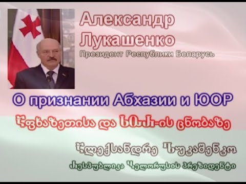 Лукашеко о признании Абхазии и ЮОР / ლუკაშენკო აფხაზეთისა და სორ–ის ცნობაზე