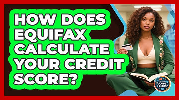 How Does Equifax Calculate Your Credit Score? - Student Score Builder