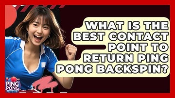 What Is The Best Contact Point To Return Ping Pong Backspin? - Ping Pong Prodigy
