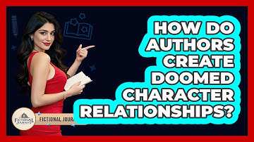 How Do Authors Create Doomed Character Relationships? - Fictional Journeys