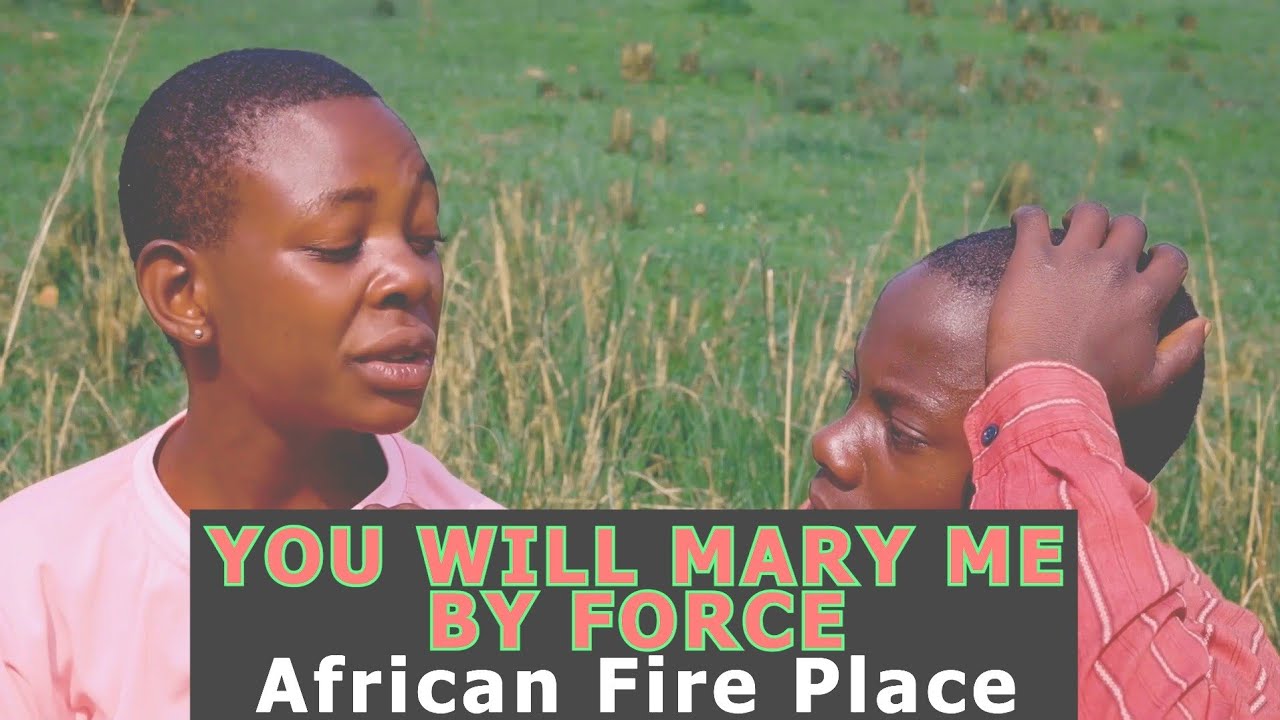 YOU WILL MARRY ME BY FORCE - African Fire  Place.