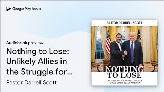 Nothing to Lose: Unlikely Allies in the… by Pastor Darrell Scott · Audiobook preview