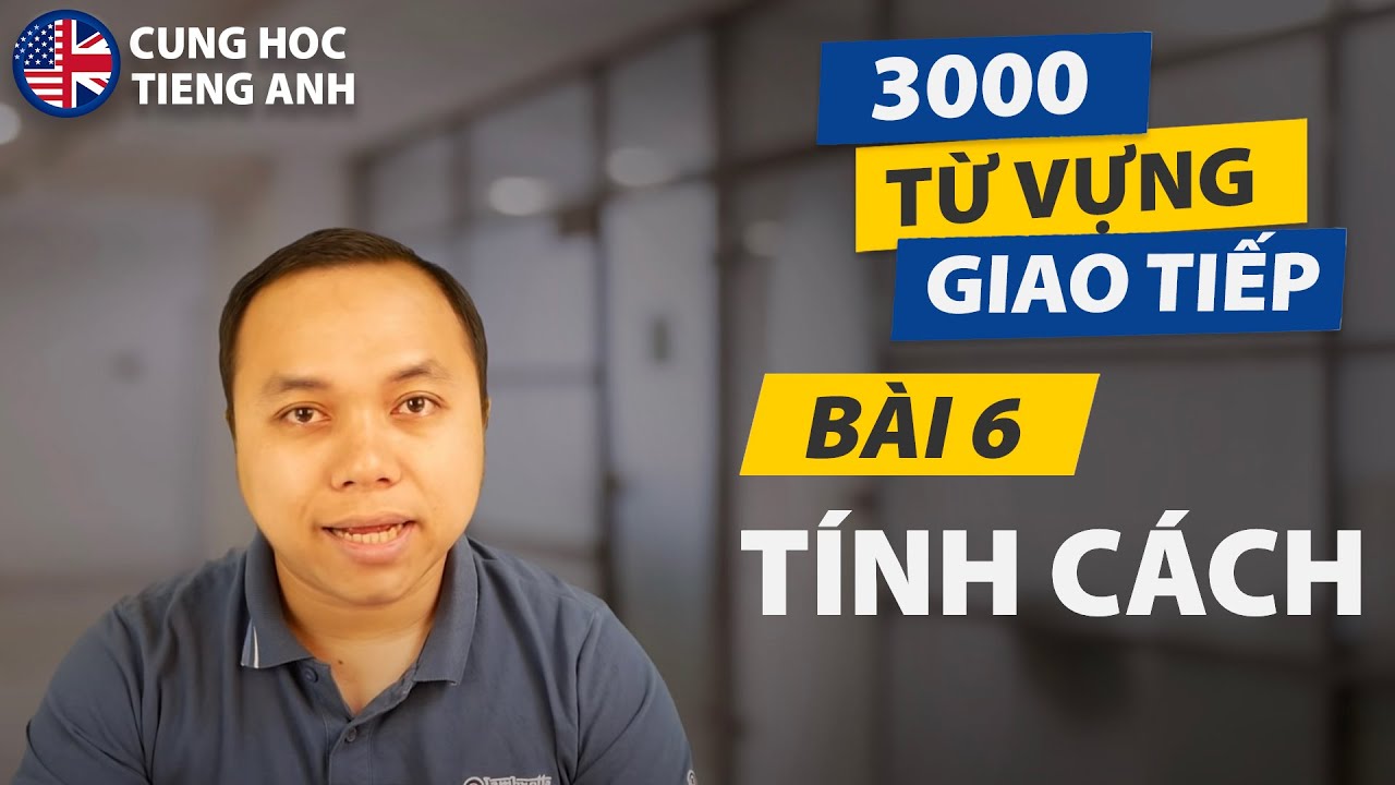 [3000 từ vựng giao tiếp] Bài 6: Tính cách (Có kèm ví dụ thực tế) - Dành cho người Việt ở Hải Ngoại