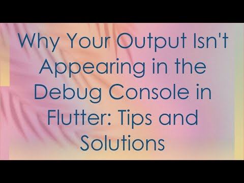 Why Your Output Isn't Appearing in the Debug Console in Flutter: Tips and Solutions