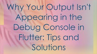 Why Your Output Isn't Appearing in the Debug Console in Flutter: Tips and Solutions