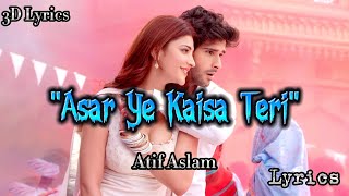 Asar Yeh Kaisa Teri(Lyrics).Atif Aslam.3D Lyrics.