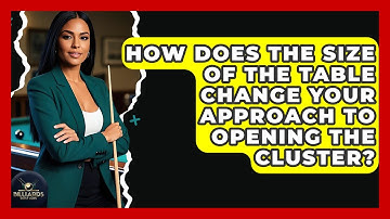 How Does The Size Of The Table Change Your Approach To Opening The Cluster? - Billiards Hustlers