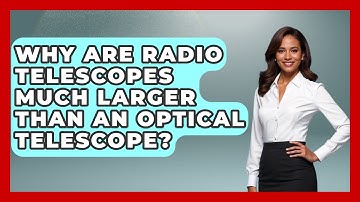 Why Are Radio Telescopes Much Larger Than An Optical Telescope? - Physics Frontier