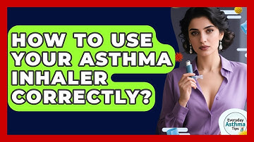 How To Use Your Asthma Inhaler Correctly? - Everyday Asthma Tips