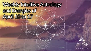 Weekly Intuitive Astrology and Energies of April 10 to 17 ~ Clearing Old Codes, New Ones Arriving!