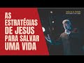 AS ESTRATÉGIAS DE JESUS PARA SALVAR  UMA VIDA - Hernandes Dias Lopes