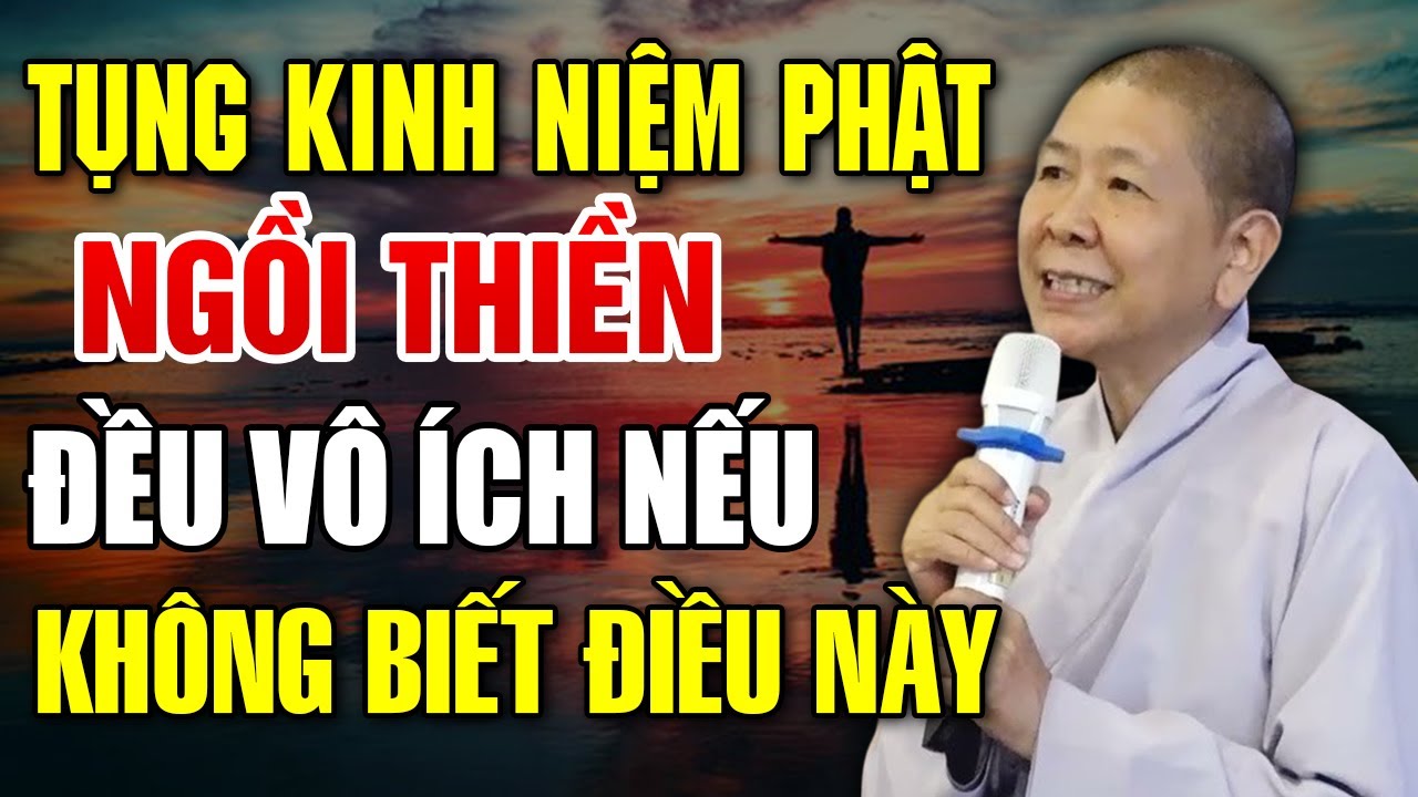 Tụng Kinh, Niệm Phật, Ngồi Thiền Đều Vô Ích Nếu Không Biết Điều Này - Ni Trưởng Hạnh Chiếu