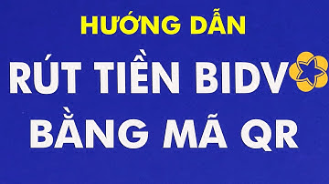 Hướng dẫn rút tiền ATM BIDV bằng mã QR