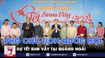 Phó Chủ tịch Quốc hội dự Tết sum vầy tại Quảng Ngãi - VNews