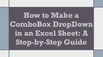How to Make a ComboBox DropDown in an Excel Sheet: A Step-by-Step Guide