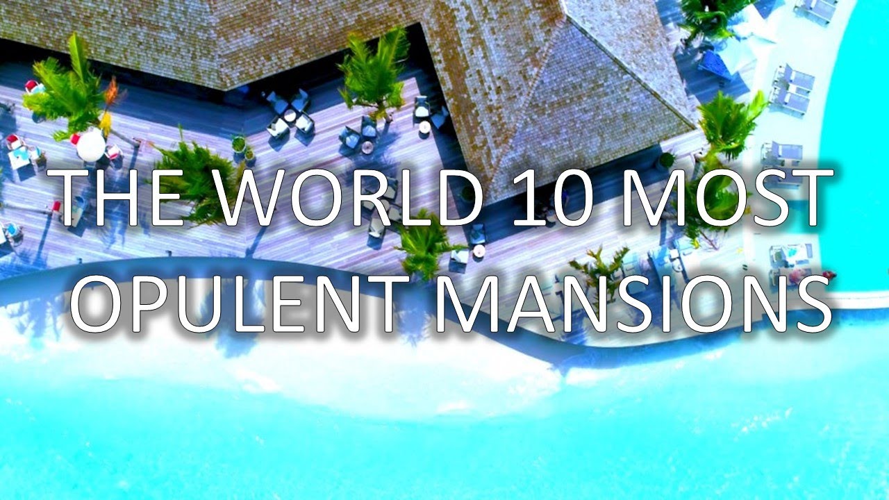 The World 10 Most Opulent Mansions
