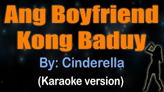 ANG BOYFRIEND KONG BADUY - Cinderella (KARAOKE VERSION)