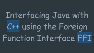 Interfacing Java with C+ +  using the Foreign Function Interface FFI