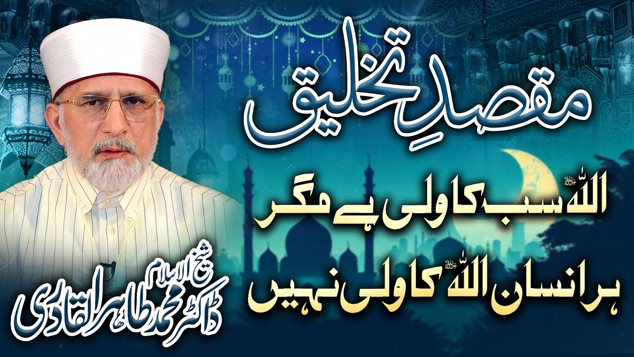 Maqsad e Takhleeq - Allah Sb Ka Wali Ha Lakin Hr Insan Allah Ka wali Nahi Ha - Dr Tahir-ul-Qadri