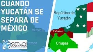 CUANDO YUCATÁN SE SEPARA DE MÉXICO / Historia de Yucatán