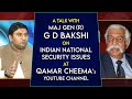 Maj Gen ( R ) G D Bakshi speaks with Qamar Cheema