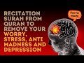 Recitation surah from quran to remove your worry stress anti madness  depression  dua for health