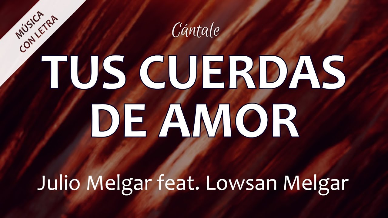 C0181 TUS CUERDAS DE AMOR - Julio Melgar feat. Lowsan Melgar (Letra) -  YouTube