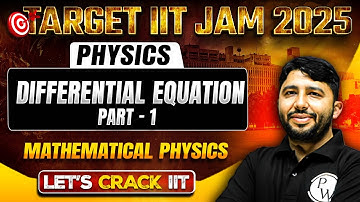 Differential Equation Part - 1 | Mathematical Physics | IIT JAM Physics | IIT JAM 2025 | PW