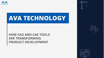 How CAD and CAE Tools Are Transforming Product Development | AVA Technology