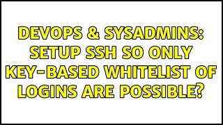 DevOps & SysAdmins: Setup SSH so only key-based whitelist of logins are possible?
