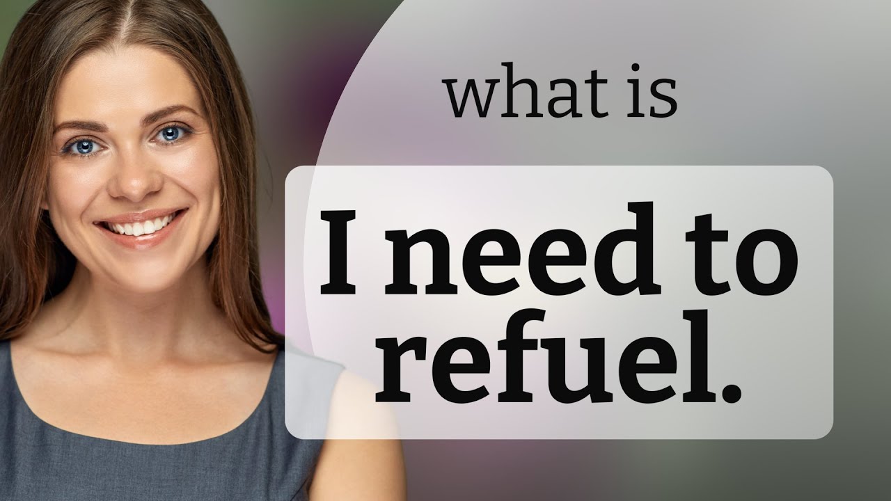 Understanding I Need To Refuel A Guide For English Learners YouTube understanding-i-need-to-refuel-a-guide-for-english-learners-youtube