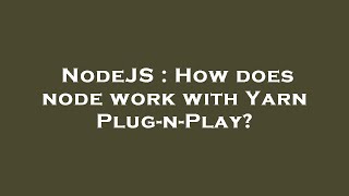 Famous NodeJS : How does node work with Yarn Plug-n-Play? Net Worth