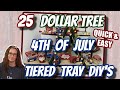 25 Dollar Tree 4th of JULY Tiered Tray DIY's | QUICK & EASY DIY's