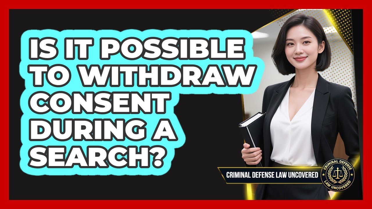 Is It Possible to Withdraw Consent During a Search?