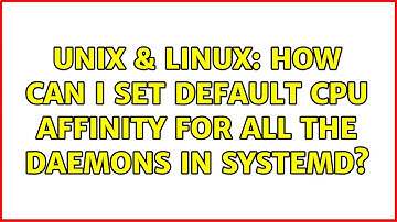 Unix & Linux: How can I set default CPU Affinity for all the daemons in systemd?