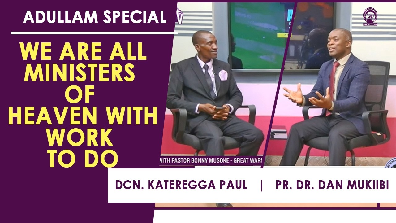 ADULLAM SPECIAL | WE ALL CAME TO EARTH FOR MINISTRY - PR. DR. DAN MUKIIBI & DCN. KATEREGGA PAUL