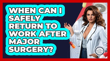 When Can I Safely Return To Work After Major Surgery? - The Operating Table