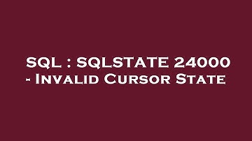 SQL : SQLSTATE 24000 - Invalid Cursor State