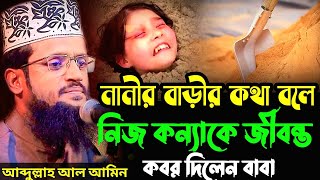 নানীর বাড়ীর কথা বলে,বাবা নিজ সন্তানকে জীবন্ত কবর দিলেন,যা বললেন Bangla New waz2023, Abdullah Al Amin