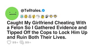 Caught My Girlfriend Cheating With a Felon So I Gathered Evidence and Tipped Off the Cops to...