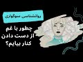 روانشناسی سوگواری چطور با غم از دست دادن کنار بیایم 