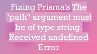 Fixing Prisma's The path argument must be of type string. Received undefined Error