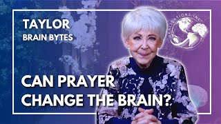 Ask Dr. Taylor - Brain Bytes - Prayer Brain Changes