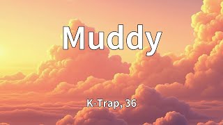 K-Trap, 36 - Muddy (Lyrics)